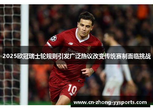 2025欧冠瑞士轮规则引发广泛热议改变传统赛制面临挑战