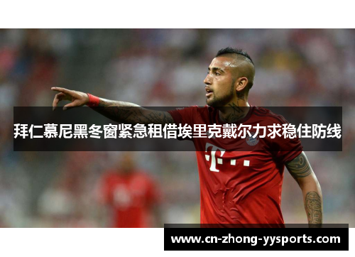 拜仁慕尼黑冬窗紧急租借埃里克戴尔力求稳住防线
